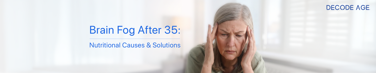 Brain Fog After 35: Nutritional Causes & Solutions